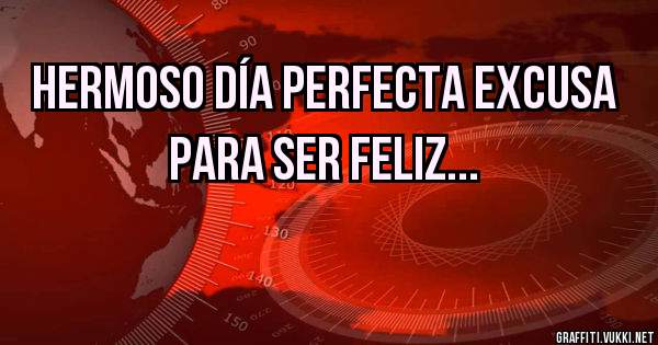 Hermoso día perfecta excusa para ser feliz...