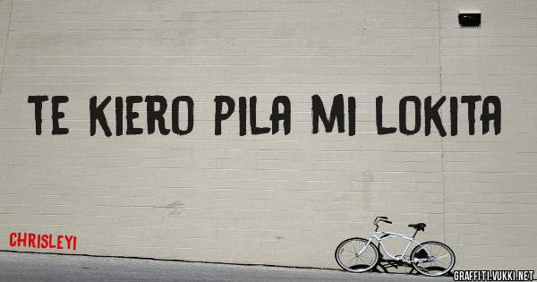 te kiero pila mi lokita