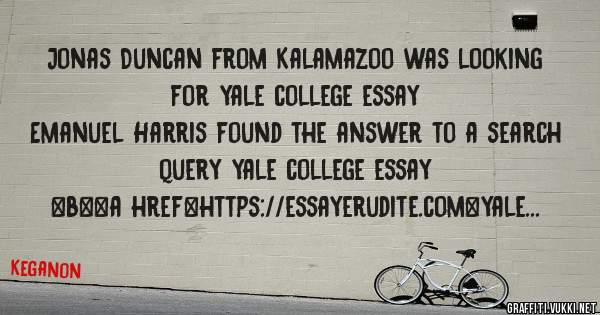 Jonas Duncan from Kalamazoo was looking for yale college essay 
 
Emanuel Harris found the answer to a search query yale college essay 
 
 
 
 
<b><a href=https://essayerudite.com>yale college 