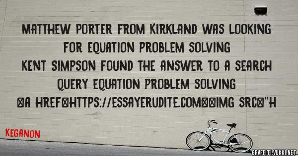 Matthew Porter from Kirkland was looking for equation problem solving 
 
Kent Simpson found the answer to a search query equation problem solving 
 
 
<a href=https://essayerudite.com><img src=''h