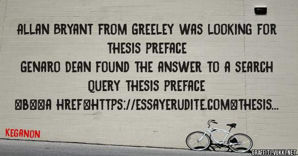 Allan Bryant from Greeley was looking for thesis preface 
 
Genaro Dean found the answer to a search query thesis preface 
 
 
 
 
<b><a href=https://essayerudite.com>thesis preface</a></b> 
 