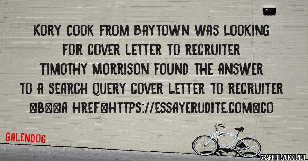 Kory Cook from Baytown was looking for cover letter to recruiter 
 
Timothy Morrison found the answer to a search query cover letter to recruiter 
 
 
 
 
<b><a href=https://essayerudite.com>co