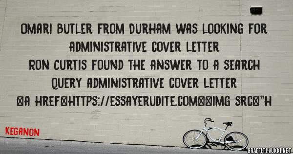 Omari Butler from Durham was looking for administrative cover letter 
 
Ron Curtis found the answer to a search query administrative cover letter 
 
 
<a href=https://essayerudite.com><img src=''h