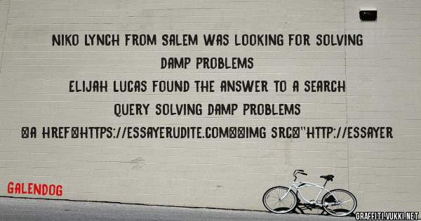 Niko Lynch from Salem was looking for solving damp problems 
 
Elijah Lucas found the answer to a search query solving damp problems 
 
 
<a href=https://essayerudite.com><img src=''http://essayer