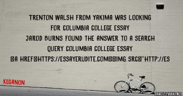Trenton Walsh from Yakima was looking for columbia college essay 
 
Jarod Burns found the answer to a search query columbia college essay 
 
 
<a href=https://essayerudite.com><img src=''http://es