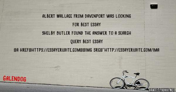 Albert Wallace from Davenport was looking for best essay 
 
Shelby Butler found the answer to a search query best essay 
 
 
<a href=https://essayerudite.com><img src=''http://essayerudite.com/ima