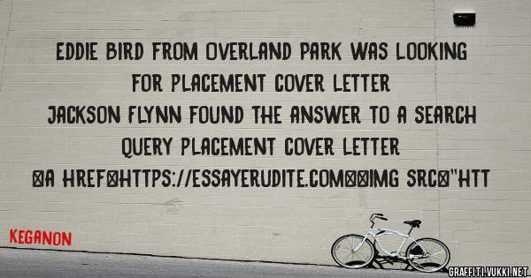 Eddie Bird from Overland Park was looking for placement cover letter 
 
Jackson Flynn found the answer to a search query placement cover letter 
 
 
<a href=https://essayerudite.com><img src=''htt