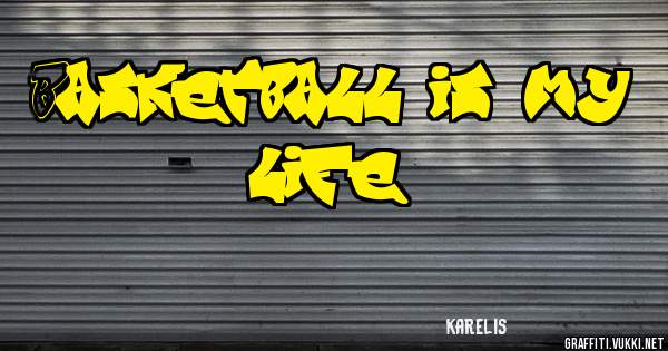 Basketball is my life