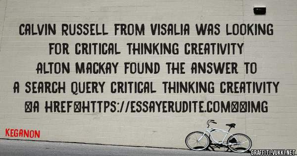 Calvin Russell from Visalia was looking for critical thinking creativity 
 
Alton Mackay found the answer to a search query critical thinking creativity 
 
 
<a href=https://essayerudite.com><img