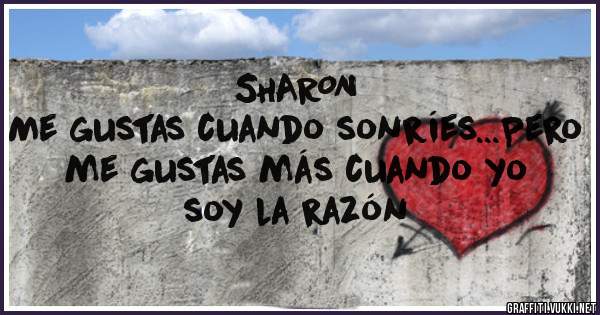 SHARON 
Me gustas cuando sonríes...Pero me gustas más cuando yo soy la razón 