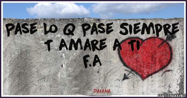 Pase Lo Q Pase Siempre T Amare A Ti
          F.A