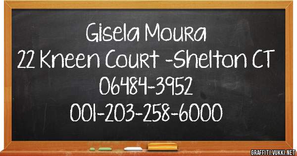 Gisela Moura
22 Kneen Court -Shelton CT 06484-3952
001-203-258-6000