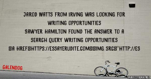 Jarod Watts from Irving was looking for writing opportunities 
 
Sawyer Hamilton found the answer to a search query writing opportunities 
 
 
<a href=https://essayerudite.com><img src=''http://es