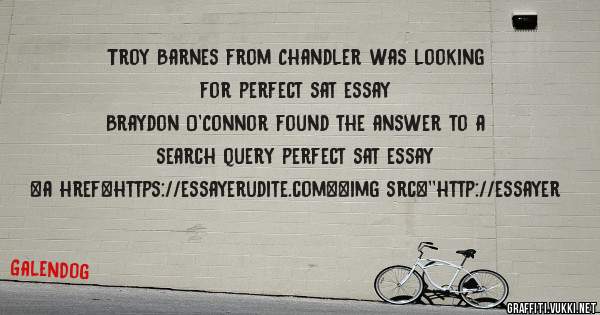 Troy Barnes from Chandler was looking for perfect sat essay 
 
Braydon O'Connor found the answer to a search query perfect sat essay 
 
 
<a href=https://essayerudite.com><img src=''http://essayer