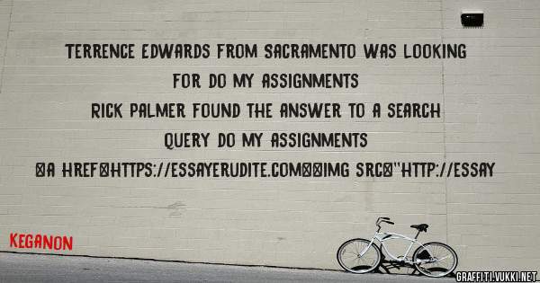 Terrence Edwards from Sacramento was looking for do my assignments 
 
Rick Palmer found the answer to a search query do my assignments 
 
 
<a href=https://essayerudite.com><img src=''http://essay