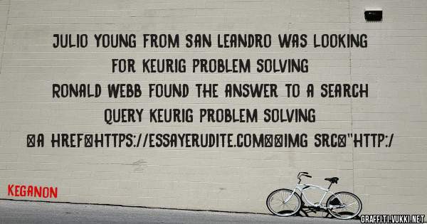 Julio Young from San Leandro was looking for keurig problem solving 
 
Ronald Webb found the answer to a search query keurig problem solving 
 
 
<a href=https://essayerudite.com><img src=''http:/