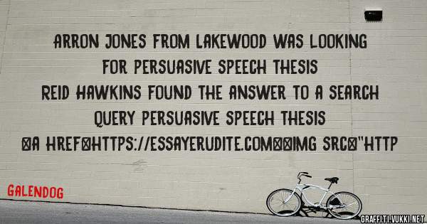 Arron Jones from Lakewood was looking for persuasive speech thesis 
 
Reid Hawkins found the answer to a search query persuasive speech thesis 
 
 
<a href=https://essayerudite.com><img src=''http