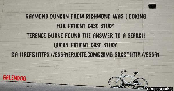 Raymond Duncan from Richmond was looking for patient case study 
 
Terence Burke found the answer to a search query patient case study 
 
 
<a href=https://essayerudite.com><img src=''http://essay