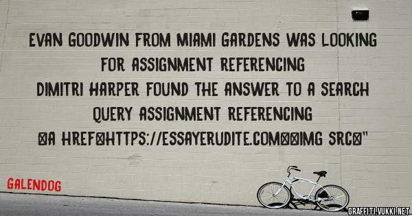 Evan Goodwin from Miami Gardens was looking for assignment referencing 
 
Dimitri Harper found the answer to a search query assignment referencing 
 
 
<a href=https://essayerudite.com><img src=''