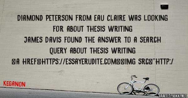 Diamond Peterson from Eau Claire was looking for about thesis writing 
 
James Davis found the answer to a search query about thesis writing 
 
 
<a href=https://essayerudite.com><img src=''http:/