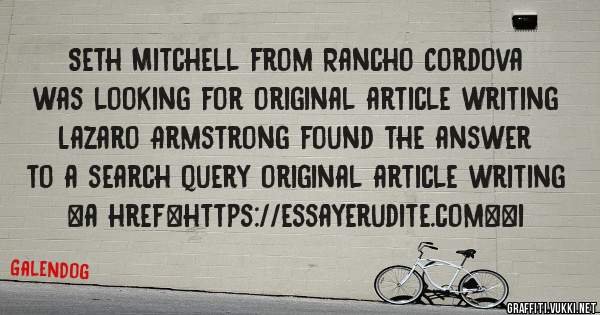 Seth Mitchell from Rancho Cordova was looking for original article writing 
 
Lazaro Armstrong found the answer to a search query original article writing 
 
 
<a href=https://essayerudite.com><i