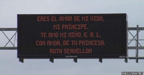 Eres El Amor De Mi Vida, 
            Mi Príncipe.
  Te Amo Mi Niño. E. R. L.
 Con Amor, De Tu Princesa.
           Ruth Servellon 
