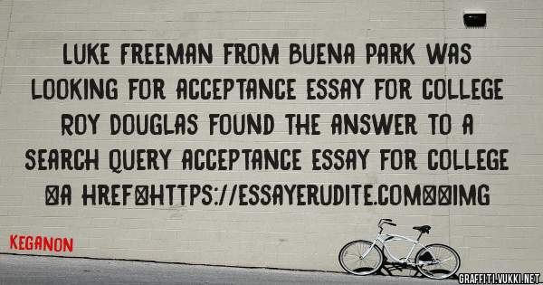 Luke Freeman from Buena Park was looking for acceptance essay for college 
 
Roy Douglas found the answer to a search query acceptance essay for college 
 
 
<a href=https://essayerudite.com><img