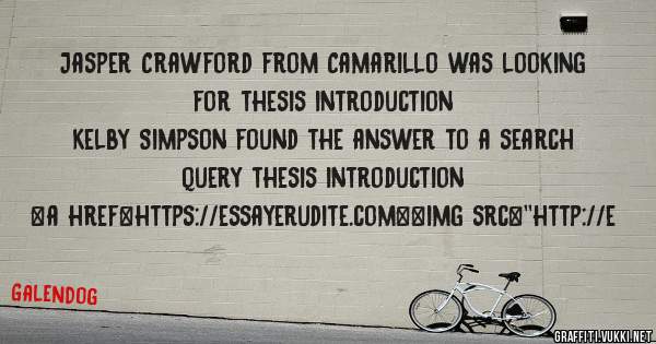 Jasper Crawford from Camarillo was looking for thesis introduction 
 
Kelby Simpson found the answer to a search query thesis introduction 
 
 
<a href=https://essayerudite.com><img src=''http://e