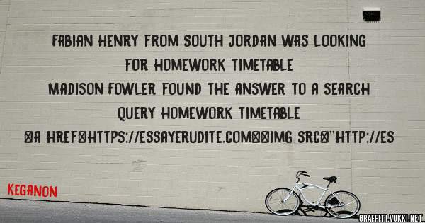Fabian Henry from South Jordan was looking for homework timetable 
 
Madison Fowler found the answer to a search query homework timetable 
 
 
<a href=https://essayerudite.com><img src=''http://es