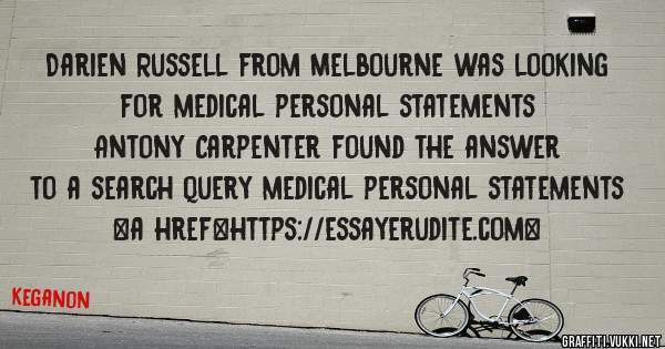 Darien Russell from Melbourne was looking for medical personal statements 
 
Antony Carpenter found the answer to a search query medical personal statements 
 
 
<a href=https://essayerudite.com>