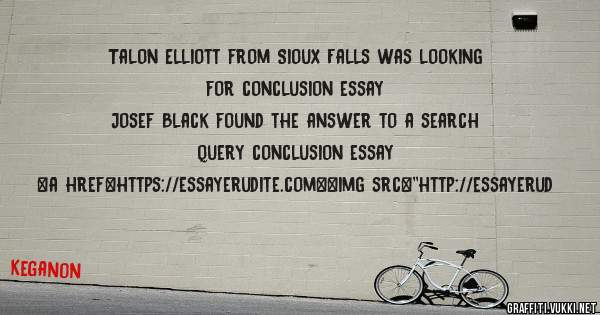 Talon Elliott from Sioux Falls was looking for conclusion essay 
 
Josef Black found the answer to a search query conclusion essay 
 
 
<a href=https://essayerudite.com><img src=''http://essayerud