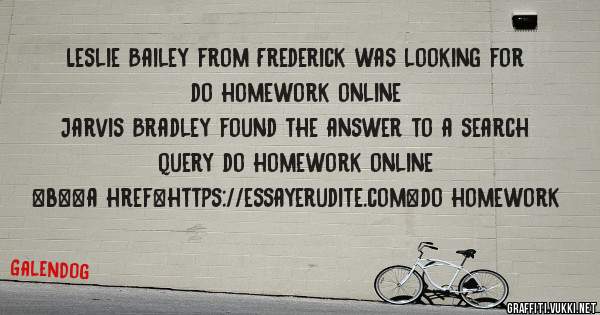 Leslie Bailey from Frederick was looking for do homework online 
 
Jarvis Bradley found the answer to a search query do homework online 
 
 
 
 
<b><a href=https://essayerudite.com>do homework 