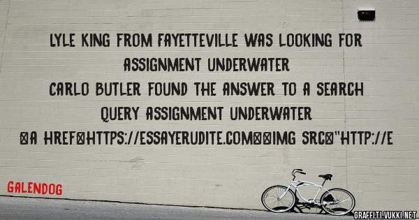 Lyle King from Fayetteville was looking for assignment underwater 
 
Carlo Butler found the answer to a search query assignment underwater 
 
 
<a href=https://essayerudite.com><img src=''http://e