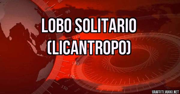 LOBO SOLITARIO 
(LICANTROPO)