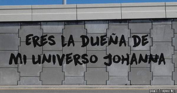 Eres la dueña de mi universo Johanna