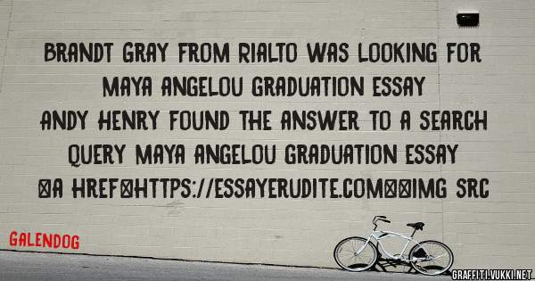 Brandt Gray from Rialto was looking for maya angelou graduation essay 
 
Andy Henry found the answer to a search query maya angelou graduation essay 
 
 
<a href=https://essayerudite.com><img src