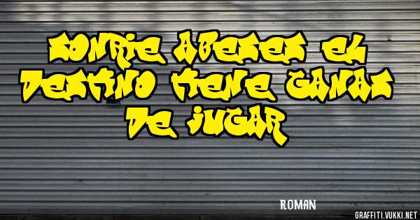 sonrie abeses el destino tiene ganas de jugar