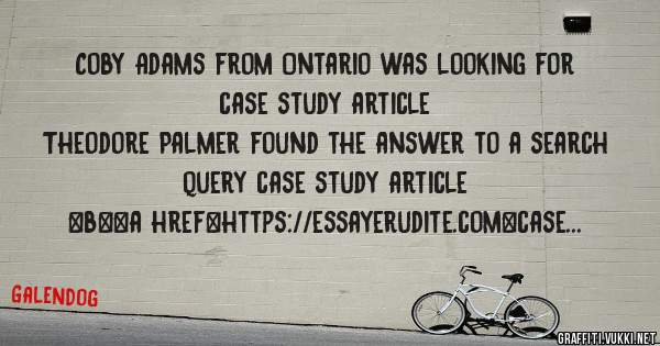 Coby Adams from Ontario was looking for case study article 
 
Theodore Palmer found the answer to a search query case study article 
 
 
 
 
<b><a href=https://essayerudite.com>case study artic