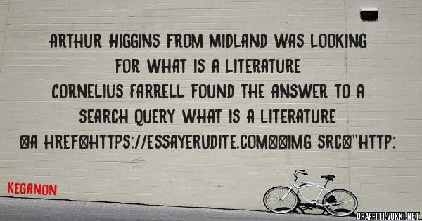 Arthur Higgins from Midland was looking for what is a literature 
 
Cornelius Farrell found the answer to a search query what is a literature 
 
 
<a href=https://essayerudite.com><img src=''http: