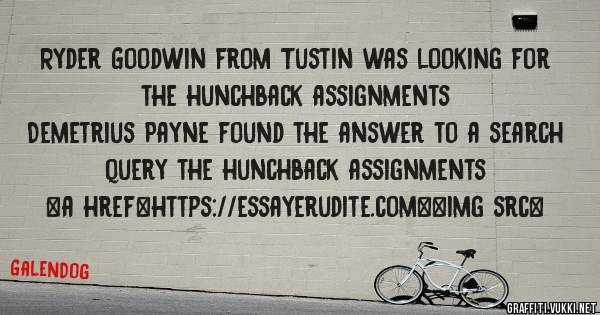 Ryder Goodwin from Tustin was looking for the hunchback assignments 
 
Demetrius Payne found the answer to a search query the hunchback assignments 
 
 
<a href=https://essayerudite.com><img src=