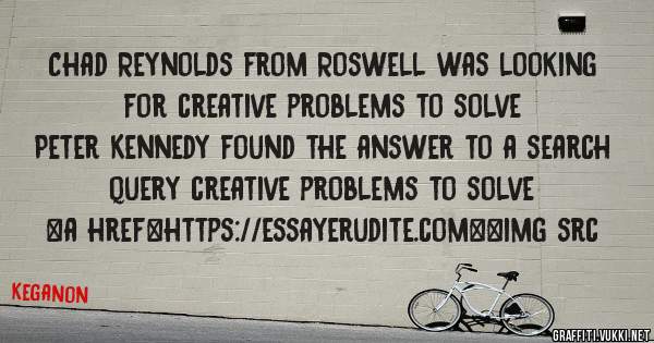 Chad Reynolds from Roswell was looking for creative problems to solve 
 
Peter Kennedy found the answer to a search query creative problems to solve 
 
 
<a href=https://essayerudite.com><img src