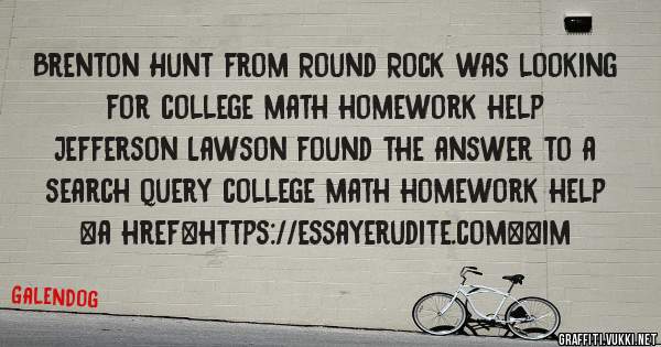 Brenton Hunt from Round Rock was looking for college math homework help 
 
Jefferson Lawson found the answer to a search query college math homework help 
 
 
<a href=https://essayerudite.com><im