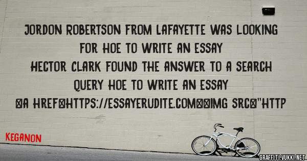 Jordon Robertson from Lafayette was looking for hoe to write an essay 
 
Hector Clark found the answer to a search query hoe to write an essay 
 
 
<a href=https://essayerudite.com><img src=''http