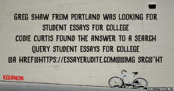 Greg Shaw from Portland was looking for student essays for college 
 
Codie Curtis found the answer to a search query student essays for college 
 
 
<a href=https://essayerudite.com><img src=''ht