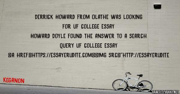 Derrick Howard from Olathe was looking for uf college essay 
 
Howard Doyle found the answer to a search query uf college essay 
 
 
<a href=https://essayerudite.com><img src=''http://essayerudite