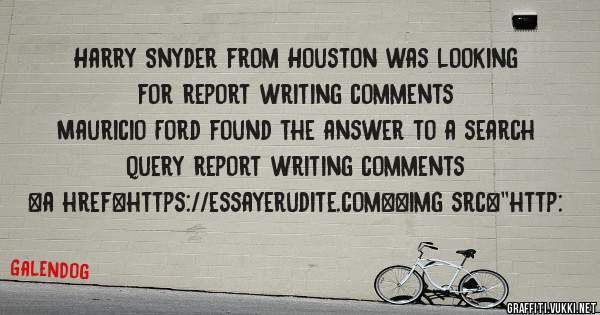 Harry Snyder from Houston was looking for report writing comments 
 
Mauricio Ford found the answer to a search query report writing comments 
 
 
<a href=https://essayerudite.com><img src=''http: