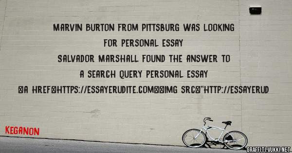 Marvin Burton from Pittsburg was looking for personal essay 
 
Salvador Marshall found the answer to a search query personal essay 
 
 
<a href=https://essayerudite.com><img src=''http://essayerud
