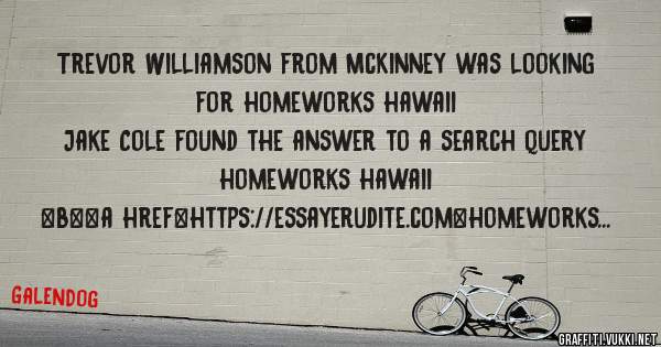 Trevor Williamson from McKinney was looking for homeworks hawaii 
 
Jake Cole found the answer to a search query homeworks hawaii 
 
 
 
 
<b><a href=https://essayerudite.com>homeworks hawaii</