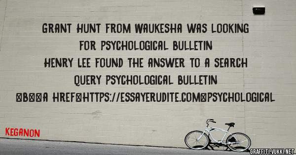 Grant Hunt from Waukesha was looking for psychological bulletin 
 
Henry Lee found the answer to a search query psychological bulletin 
 
 
 
 
<b><a href=https://essayerudite.com>psychological