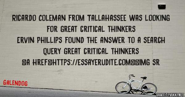 Ricardo Coleman from Tallahassee was looking for great critical thinkers 
 
Ervin Phillips found the answer to a search query great critical thinkers 
 
 
<a href=https://essayerudite.com><img sr